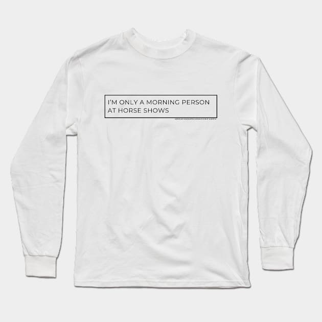 Morning Person at Horse Shows Long Sleeve T-Shirt by ASHA of Alberta